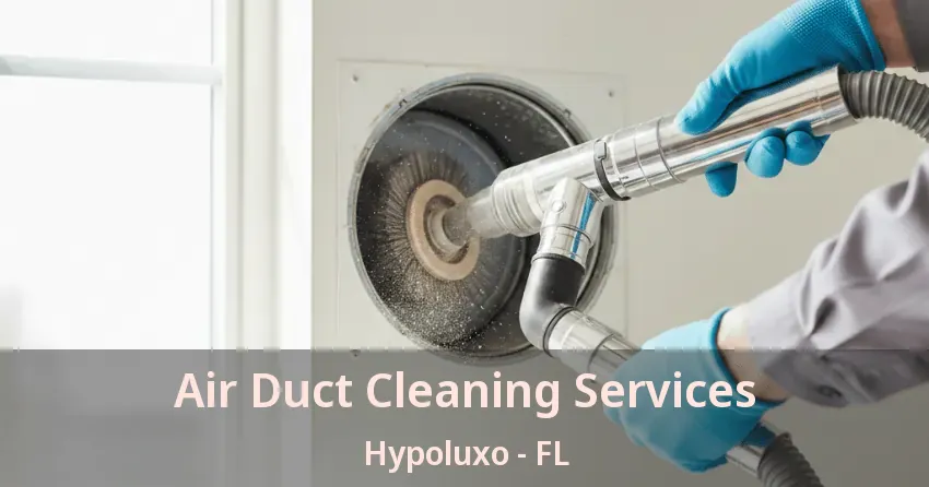 Air Duct Cleaning Services Hypoluxo - FL Air Duct Cleaning Services Hypoluxo - FL