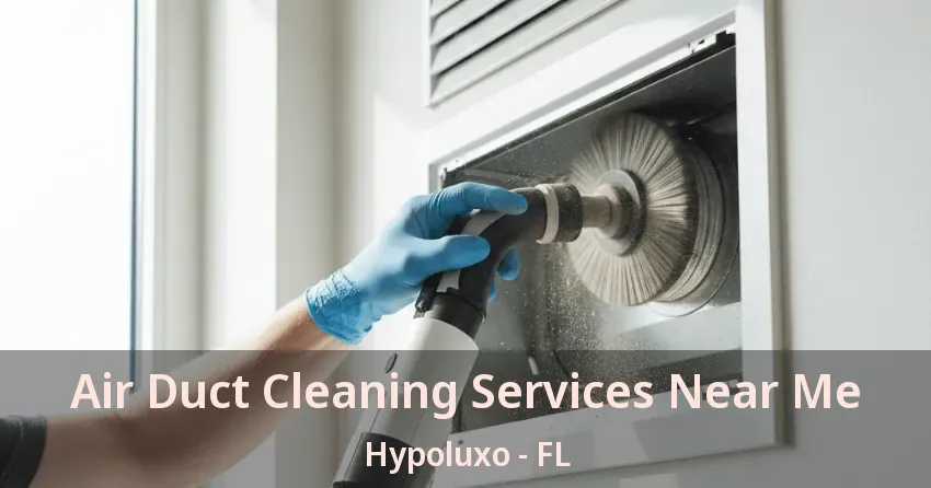 Air Duct Cleaning Services Near Me Hypoluxo - FL