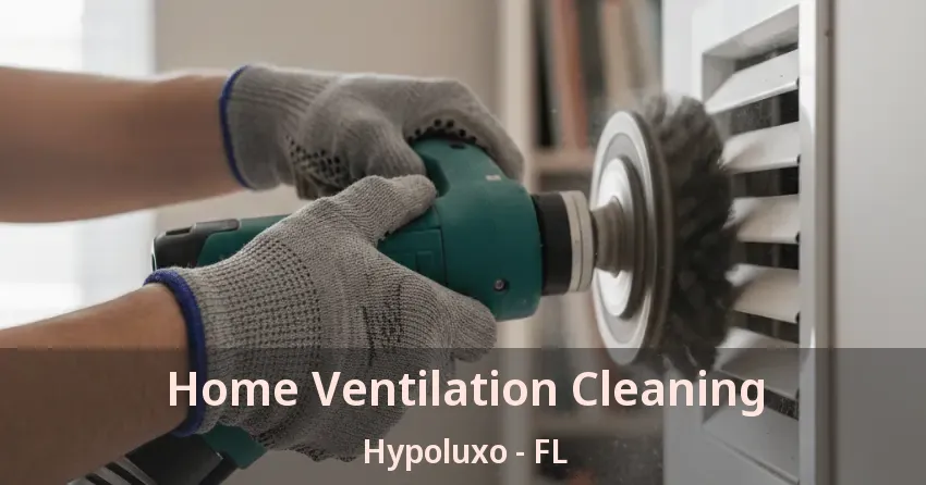Home Ventilation Cleaning Hypoluxo - FL