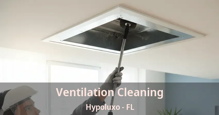 Ventilation Cleaning Hypoluxo - FL